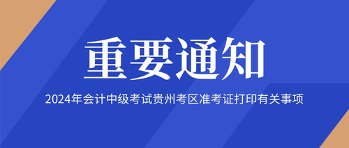 2024年會計中級考試貴州考區(qū)準考證打印有關(guān)事項.jpg